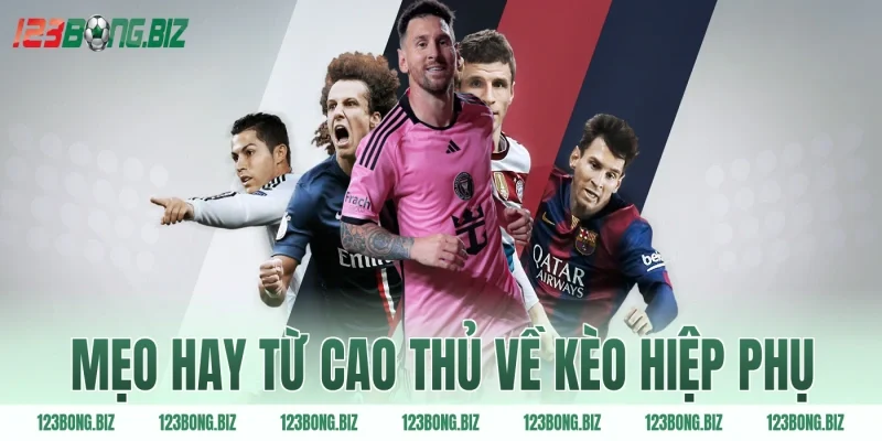 Mẹo hay từ cao thủ về kèo hiệp phụ